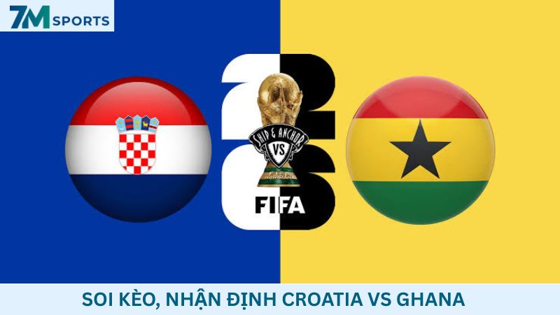 Soi kèo Croatia vs Ghana 04h00 ngày 28/06/2026 – World Cup 2026